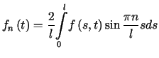 $\displaystyle f_{n}\left( t\right) =\frac{2}{l}%%{\displaystyle\int\limits_{0}^{l}}f\left( s,t\right) \sin\frac{\pi n}{l}sds$