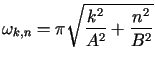 $\displaystyle \omega_{k,n}=\pi\sqrt{\frac{k^{2}}{A^{2}}+\frac{n^{2}}{B^{2}}}$