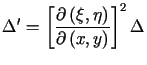 $\displaystyle \Delta^{\prime}=\left[ \frac{\partial\left( \xi,\eta\right) }%%{\partial\left( x,y\right) }\right] ^{2}\Delta$
