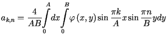 $\displaystyle =\frac{4}{AB}<tex2html_comment_mark>413 {\displaystyle\int\limits......,y\right) \sin\frac{\pi k}{A}x\sin\frac{\pi n}{B}<tex2html_comment_mark>421 ydy$