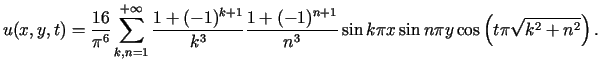 $\displaystyle u(x,y,t)=\frac{16}{\pi^{6}}\sum\limits_{k,n=1}^{+\infty}\frac{1+(......{n+1}}{n^{3}}\sin k\pi x\sin n\pi y\cos\left( t\pi\sqrt{k^{2}+n^{2}}\right) .$