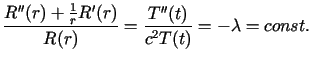 $\displaystyle \frac{R^{\prime\prime}(r)+\frac{1}{r}R^{\prime}(r)}{R(r)}=\frac{T^{\prime\prime}(t)}{c^{2}T(t)}=-\lambda=const.$