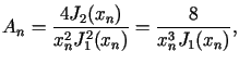 $\displaystyle A_{n}=\frac{4J_{2}(x_{n})}{x_{n}^{2}J_{1}^{2}(x_{n})}=\frac{8}{x_{n}^{3}%%J_{1}(x_{n})}\text{,}%%$