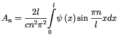 $\displaystyle A_{n}=\frac{2l}{cn^{2}\pi^{2}}%%{\displaystyle\int\limits_{0}^{l}}\psi\left( x\right) \sin\frac{\pi n}{l}xdx$