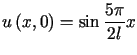 $\displaystyle u\left( x,0\right) =\sin\frac{5\pi}{2l}x$