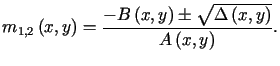 $\displaystyle m_{1,2}\left( x,y\right) =\frac{-B\left( x,y\right) \pm\sqrt{\Delta\left(x,y\right) }}{A\left( x,y\right) }\text{.}%%$