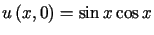 $\displaystyle u\left( x,0\right) =\sin x\cos x$