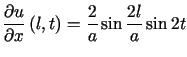 $\displaystyle %%\frac{\partial u}{\partial x}\left( l,t\right) =\frac{2}{a}\sin\frac{2l}%%{a}\sin2t$