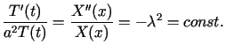 $\displaystyle \frac{T^{\prime\prime}(t)}{a^{2}T(t)}=\frac{X^{\prime\prime}(x)}%%{X(x)}=-\lambda^{2}=const.$