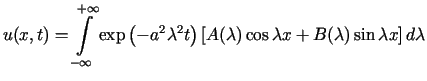 $\displaystyle u(x,t)=\int\limits_{-\infty}^{+\infty}\exp\left( -a^{2}\lambda^{2}t\right) \left[ A(\lambda)\cos\lambda x+B(\lambda)\sin\lambda x\right] d\lambda$