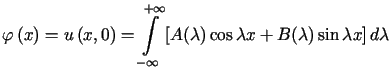 $\displaystyle \varphi\left( x\right) =u\left( x,0\right) =\int\limits_{-\infty}......{+\infty}\left[ A(\lambda)\cos\lambda x+B(\lambda)\sin\lambda x\right] d\lambda$