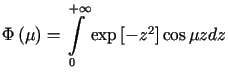 $ \Phi\left( \mu\right) =%%{\displaystyle\int\limits_{0}^{+\infty}}\exp\left[ -z^{2}\right] \cos\mu zdz$