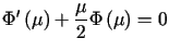 $\displaystyle \Phi^{\prime}\left( \mu\right) +\frac{\mu}{2}\Phi\left( \mu\right)=0$