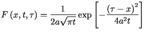 $\displaystyle F\left( x,t,\tau\right) =\frac{1}{2a\sqrt{\pi t}}\exp\left[ -\frac{\left( \tau-x\right) ^{2}}{4a^{2}t}\right]%%$