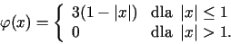 \begin{displaymath}\varphi(x)=\left\{\begin{array}[c]{ll}%%3(1-\left\vert x\r......0 & \text{dla }\left\vert x\right\vert >1.\end{array}\right.\end{displaymath}
