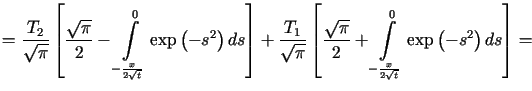 $\displaystyle =\frac{T_{2}}{\sqrt{\pi}}\left[ \frac{\sqrt{\pi}}{2}-<tex2html_co......yle\int\limits_{-\frac{x}{2\sqrt{t}}}^{0}} \exp\left( -s^{2}\right) ds\right] =$