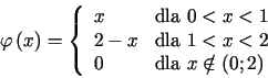 \begin{displaymath}\varphi\left( x\right) =\left\{\begin{array}[c]{ll}%%x & \......\\0 & \text{dla }x\notin\left( 0;2\right)\end{array}\right.\end{displaymath}