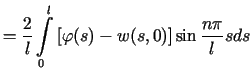 $\displaystyle =\frac{2}{l}\int\limits_{0}^{l}\left[ \varphi(s)-w(s,0)\right] \sin\frac{n\pi}{l}sds$