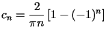 $\displaystyle c_{n}=\frac{2}{\pi n}\left[ 1-(-1)^{n}\right]$