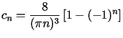$\displaystyle c_{n}=\frac{8}{(\pi n)^{3}}\left[ 1-(-1)^{n}\right]$