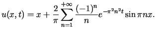 $\displaystyle u(x,t)=x+\frac{2}{\pi}\sum\limits_{n=1}^{+\infty}\frac{(-1)^{n}}{n}e^{-\pi^{2}n^{2}t}\sin\pi nx\text{.}%%$