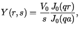 $\displaystyle Y(r,s)=\frac{V_{0}}{s}\frac{J_{0}(qr)}{J_{0}(qa)},$